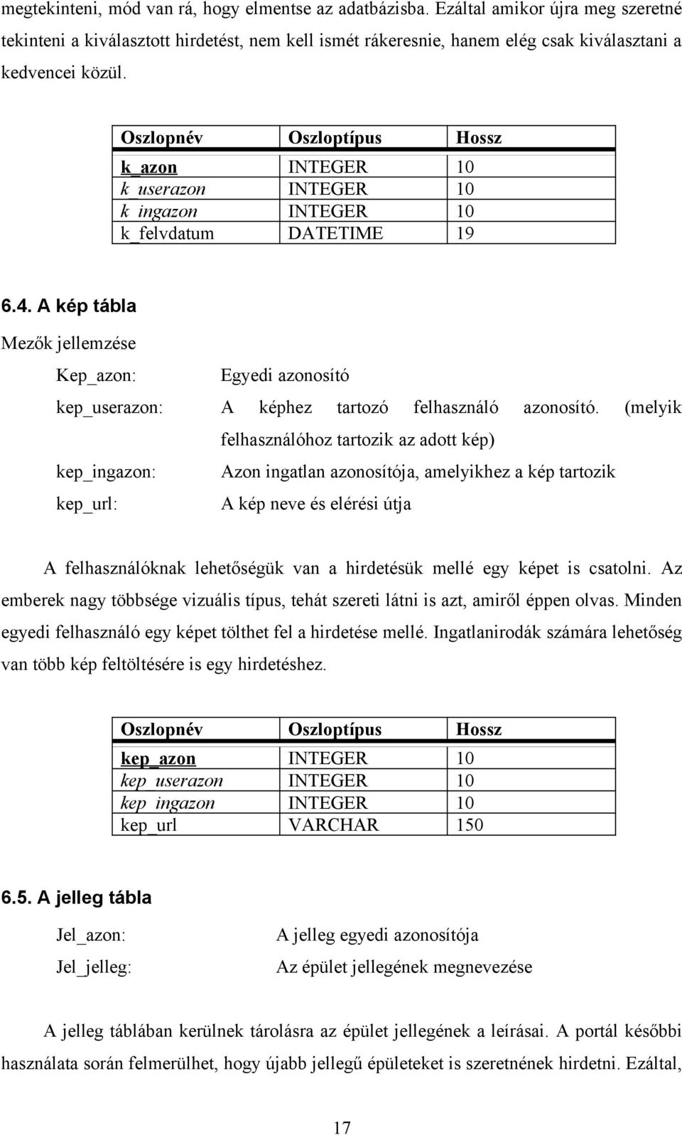 A kép tábla Mezők jellemzése Kep_azon: Egyedi azonosító kep_userazon: A képhez tartozó felhasználó azonosító.