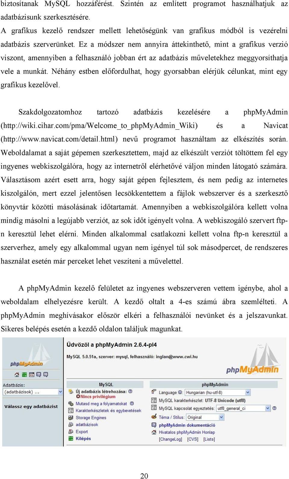 Ez a módszer nem annyira áttekinthető, mint a grafikus verzió viszont, amennyiben a felhasználó jobban ért az adatbázis műveletekhez meggyorsíthatja vele a munkát.