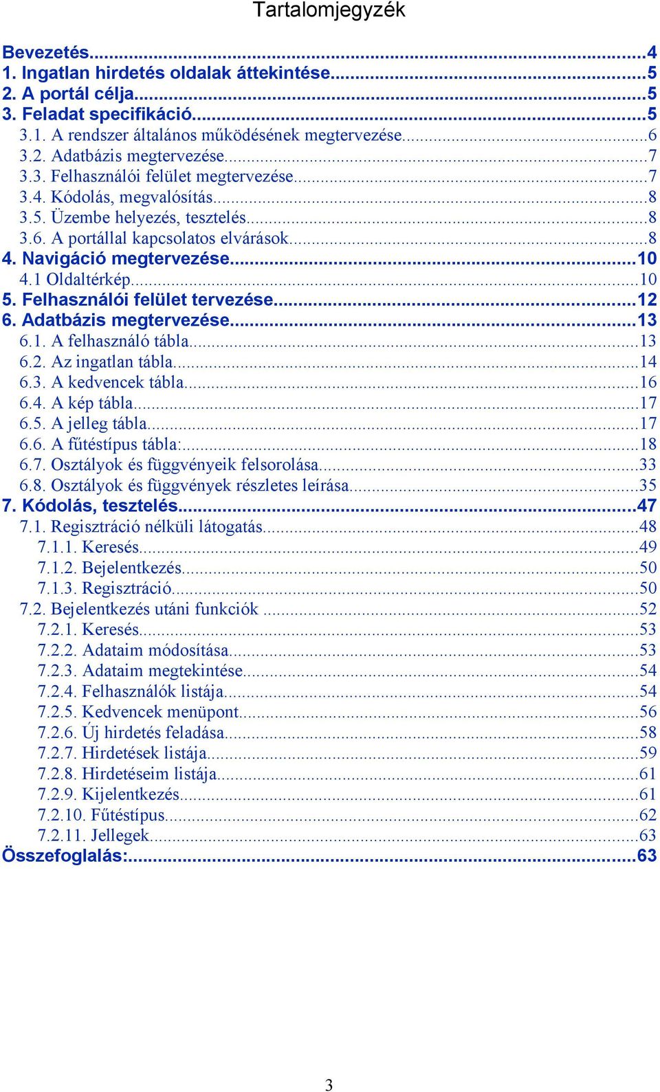 1 Oldaltérkép...10 5. Felhasználói felület tervezése...12 6. Adatbázis megtervezése...13 6.1. A felhasználó tábla...13 6.2. Az ingatlan tábla...14 6.3. A kedvencek tábla...16 6.4. A kép tábla...17 6.