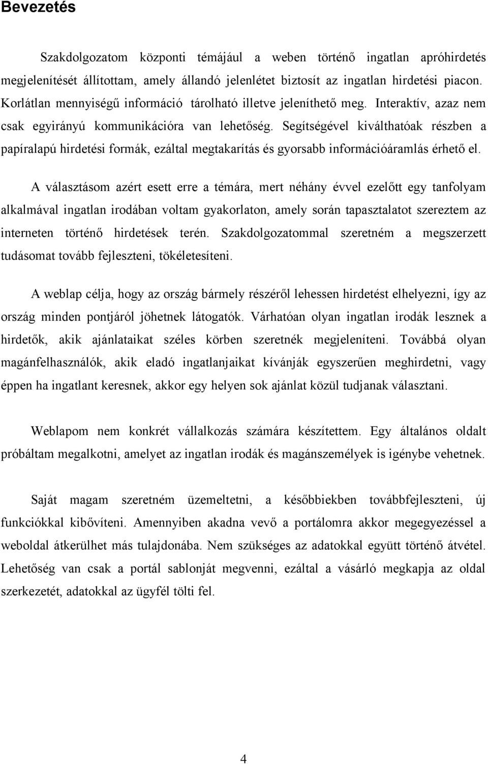 Segítségével kiválthatóak részben a papíralapú hirdetési formák, ezáltal megtakarítás és gyorsabb információáramlás érhető el.