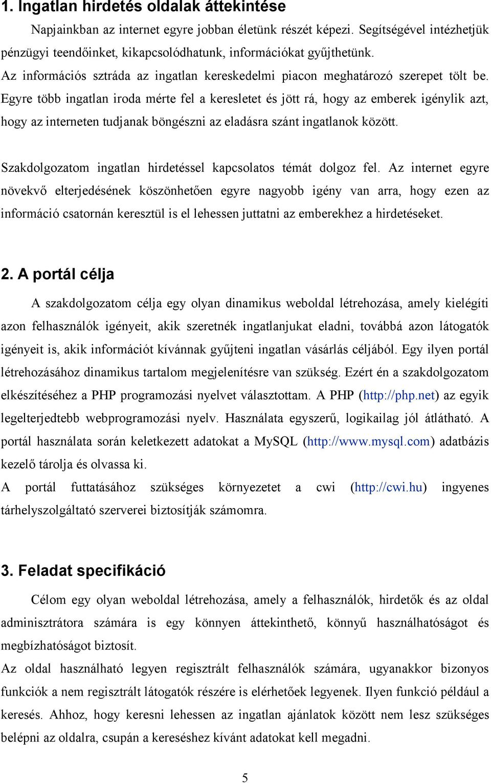 Egyre több ingatlan iroda mérte fel a keresletet és jött rá, hogy az emberek igénylik azt, hogy az interneten tudjanak böngészni az eladásra szánt ingatlanok között.