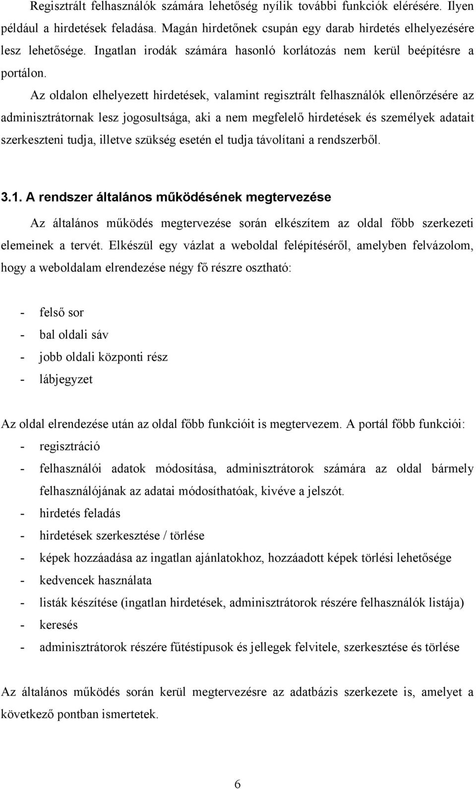 Az oldalon elhelyezett hirdetések, valamint regisztrált felhasználók ellenőrzésére az adminisztrátornak lesz jogosultsága, aki a nem megfelelő hirdetések és személyek adatait szerkeszteni tudja,