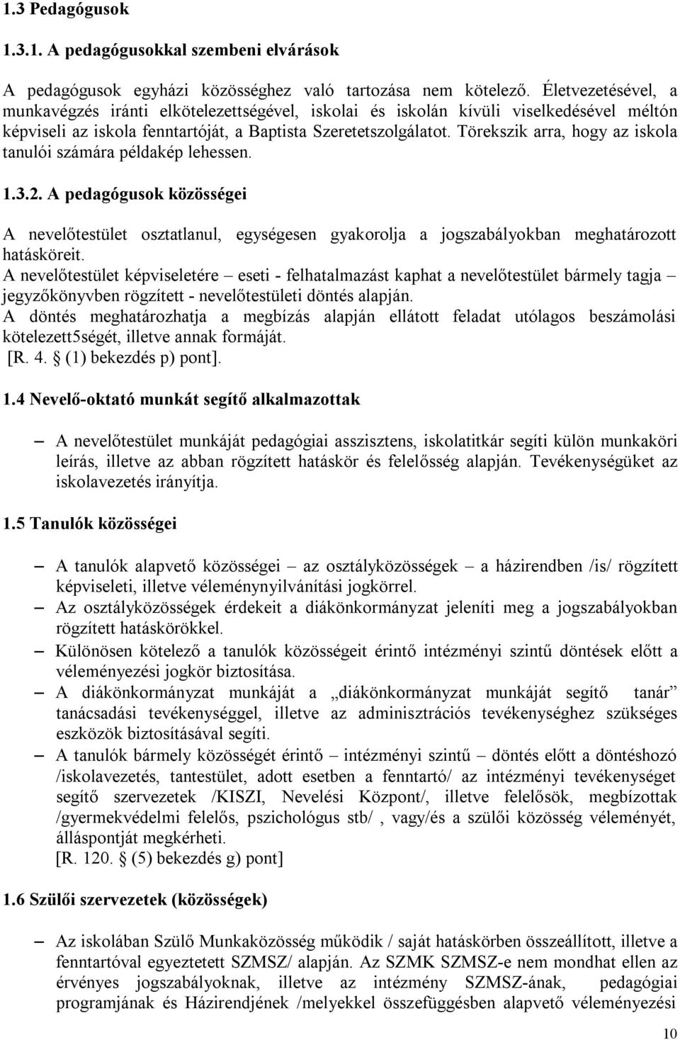 Törekszik arra, hogy az iskola tanulói számára példakép lehessen. 1.3.2. A pedagógusok közösségei A nevelőtestület osztatlanul, egységesen gyakorolja a jogszabályokban meghatározott hatásköreit.