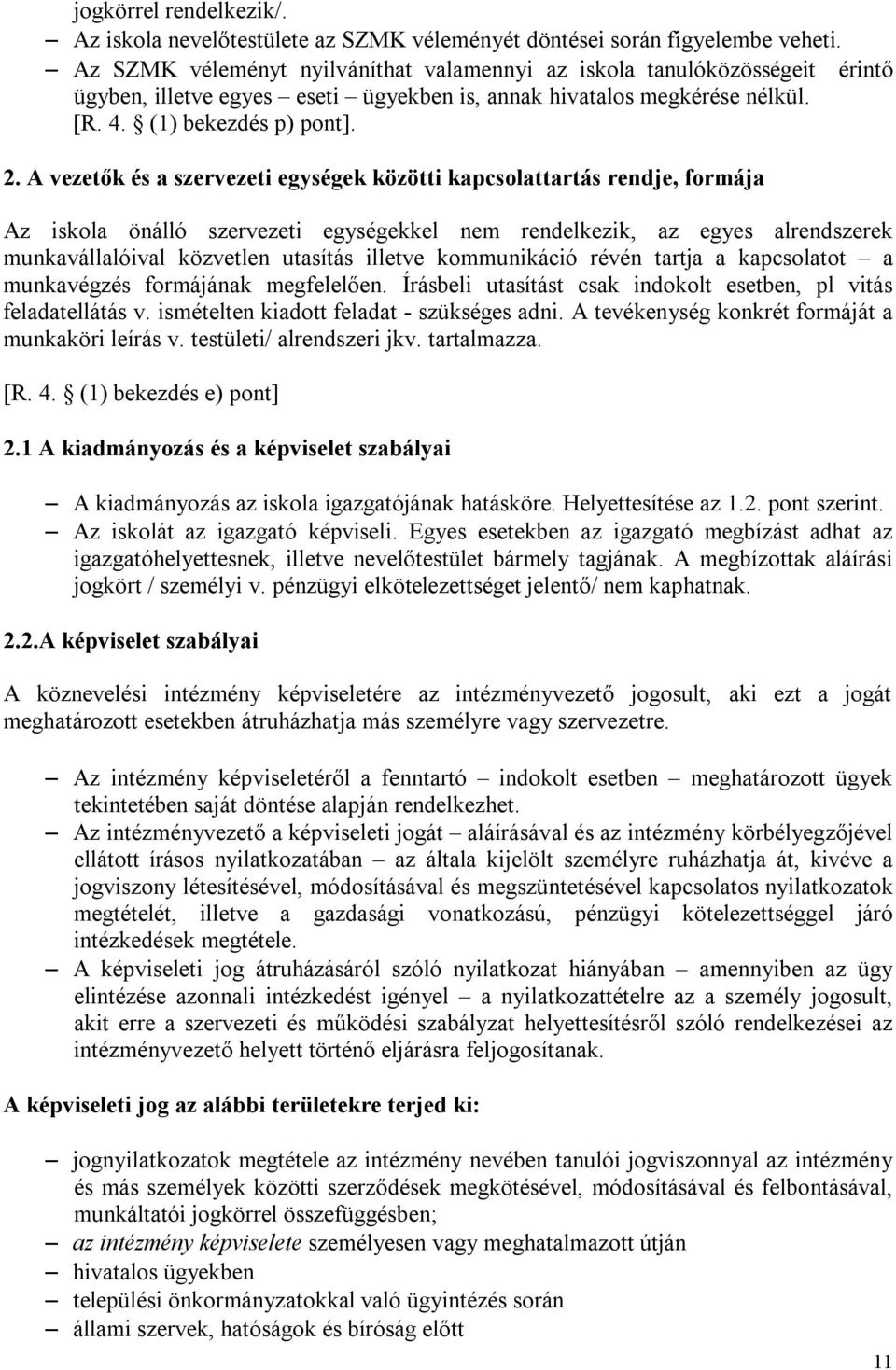 A vezetők és a szervezeti egységek közötti kapcsolattartás rendje, formája Az iskola önálló szervezeti egységekkel nem rendelkezik, az egyes alrendszerek munkavállalóival közvetlen utasítás illetve