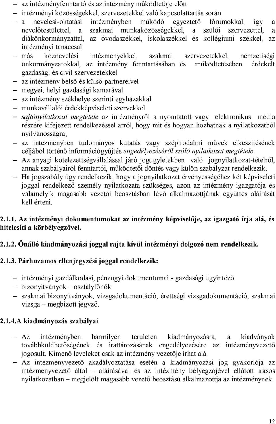 intézményekkel, szakmai szervezetekkel, nemzetiségi önkormányzatokkal, az intézmény fenntartásában és működtetésében érdekelt gazdasági és civil szervezetekkel az intézmény belső és külső