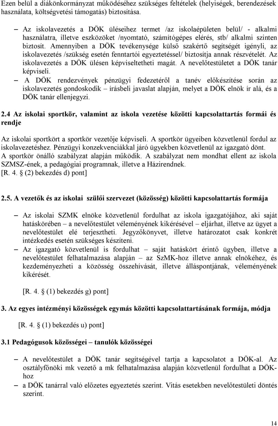 Amennyiben a DÖK tevékenysége külső szakértő segítségét igényli, az iskolavezetés /szükség esetén fenntartói egyeztetéssel/ biztosítja annak részvételét.