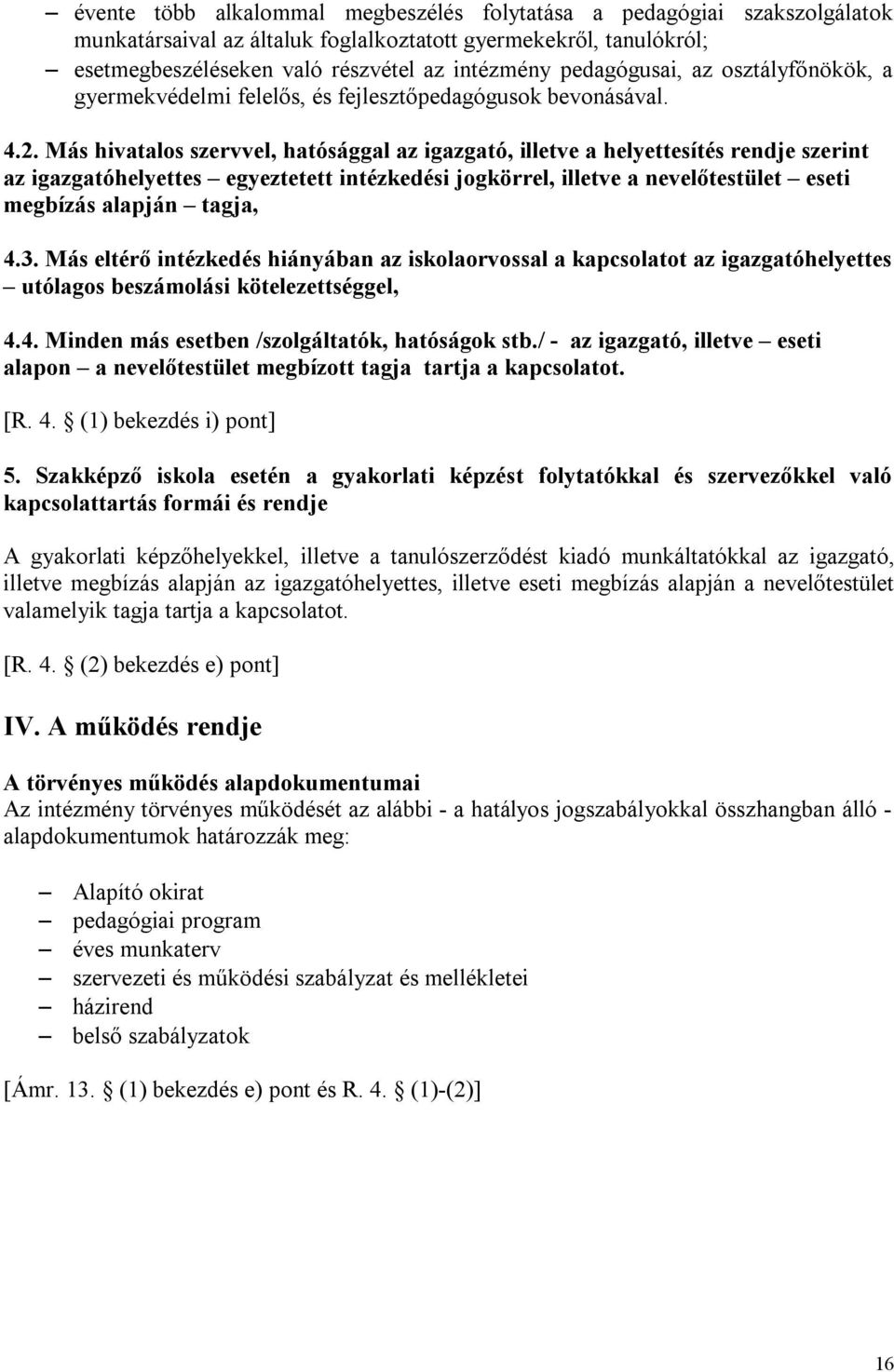 Más hivatalos szervvel, hatósággal az igazgató, illetve a helyettesítés rendje szerint az igazgatóhelyettes egyeztetett intézkedési jogkörrel, illetve a nevelőtestület eseti megbízás alapján tagja, 4.