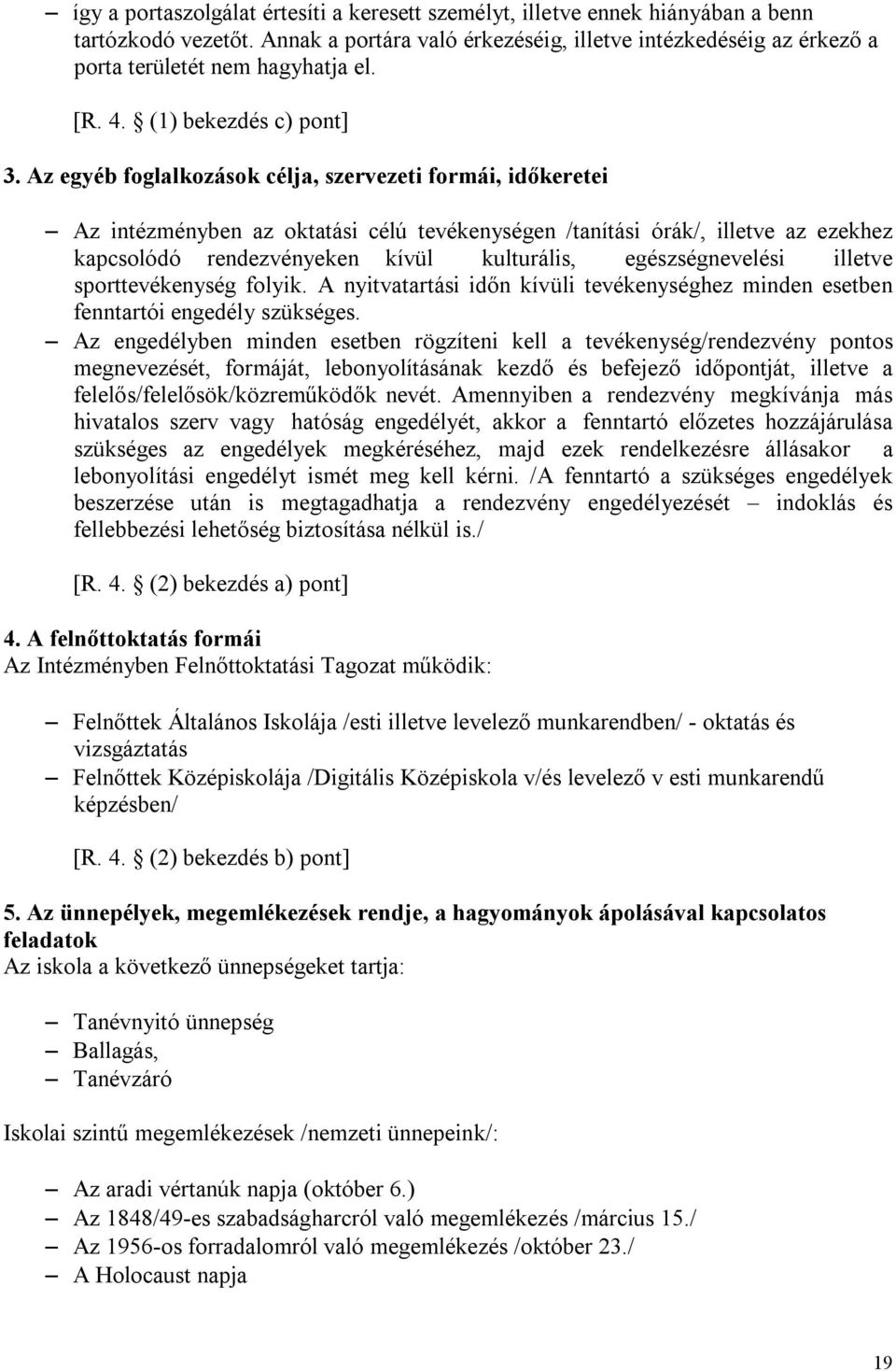 Az egyéb foglalkozások célja, szervezeti formái, időkeretei Az intézményben az oktatási célú tevékenységen /tanítási órák/, illetve az ezekhez kapcsolódó rendezvényeken kívül kulturális,