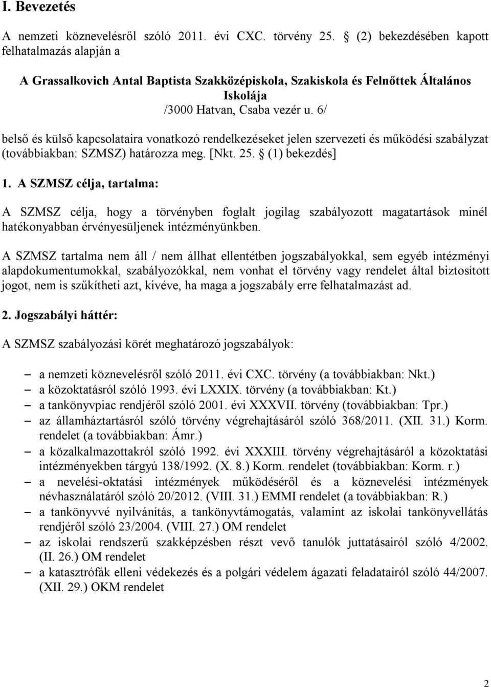 6/ belső és külső kapcsolataira vonatkozó rendelkezéseket jelen szervezeti és működési szabályzat (továbbiakban: SZMSZ) határozza meg. [Nkt. 25. (1) bekezdés] 1.