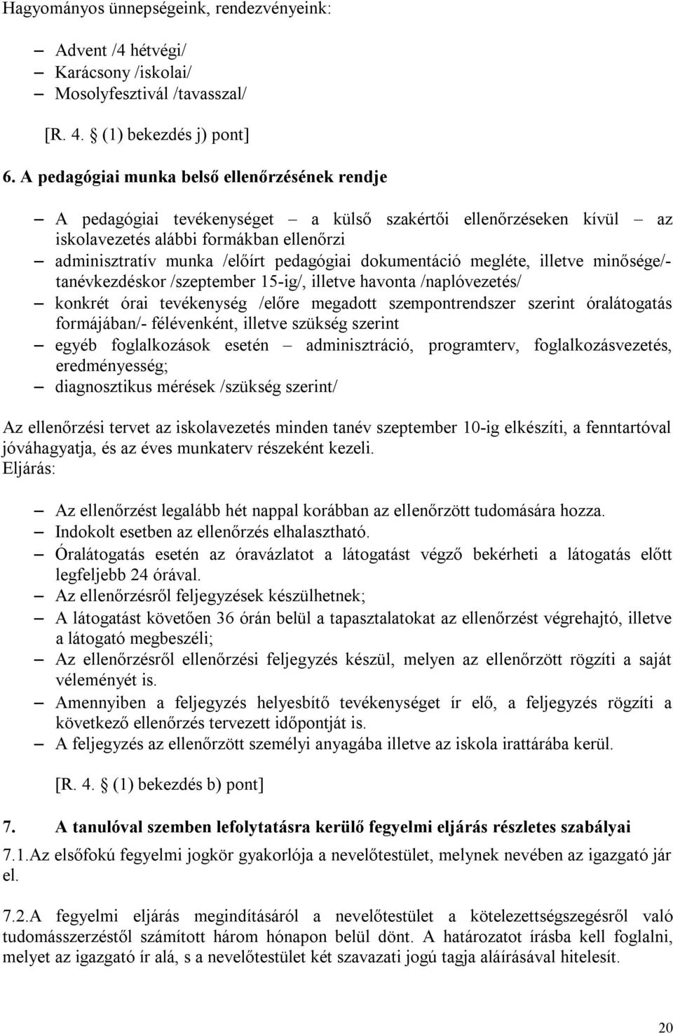 dokumentáció megléte, illetve minősége/- tanévkezdéskor /szeptember 15-ig/, illetve havonta /naplóvezetés/ konkrét órai tevékenység /előre megadott szempontrendszer szerint óralátogatás formájában/-