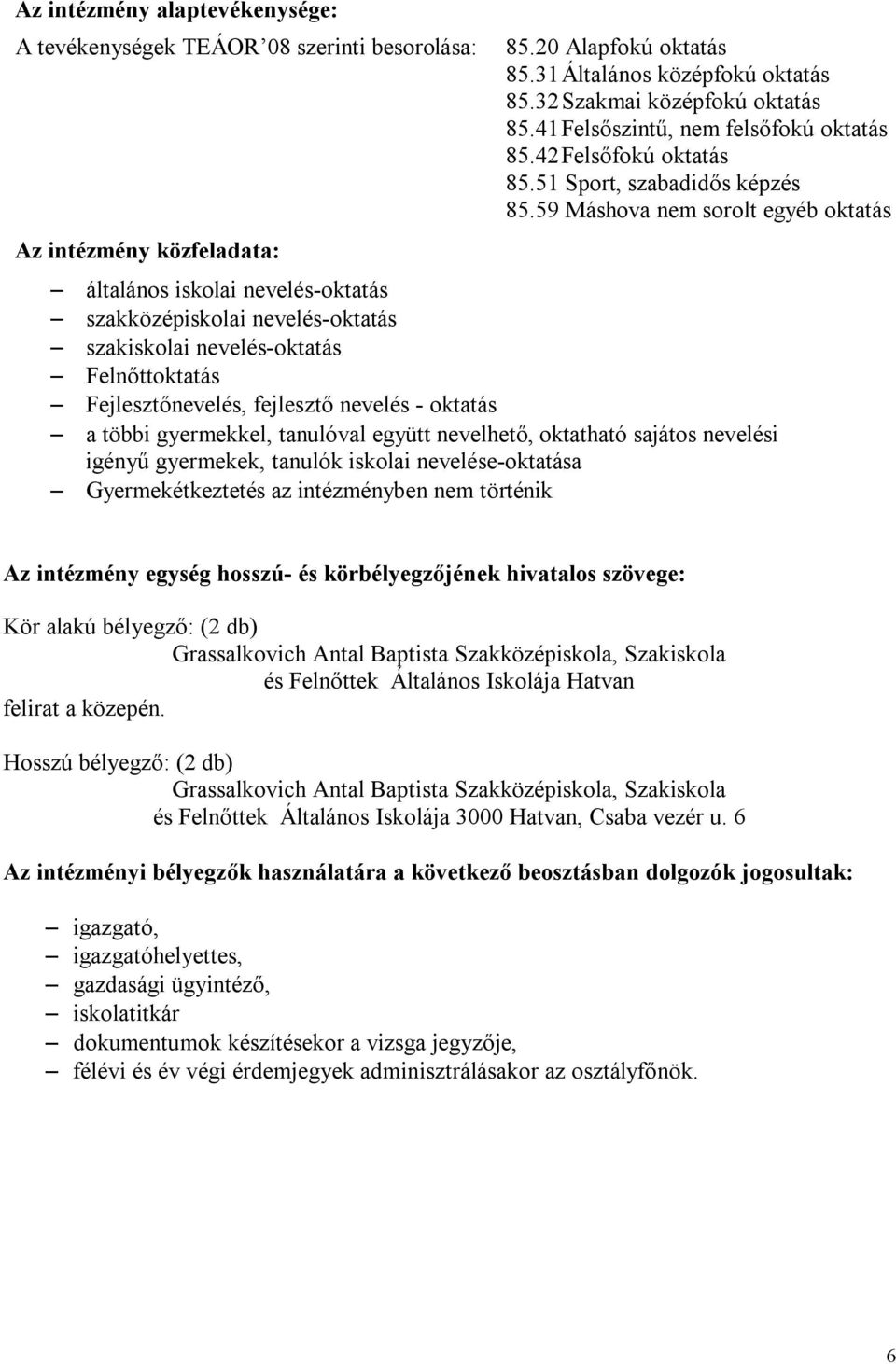 59 Máshova nem sorolt egyéb oktatás általános iskolai nevelés-oktatás szakközépiskolai nevelés-oktatás szakiskolai nevelés-oktatás Felnőttoktatás Fejlesztőnevelés, fejlesztő nevelés - oktatás a többi