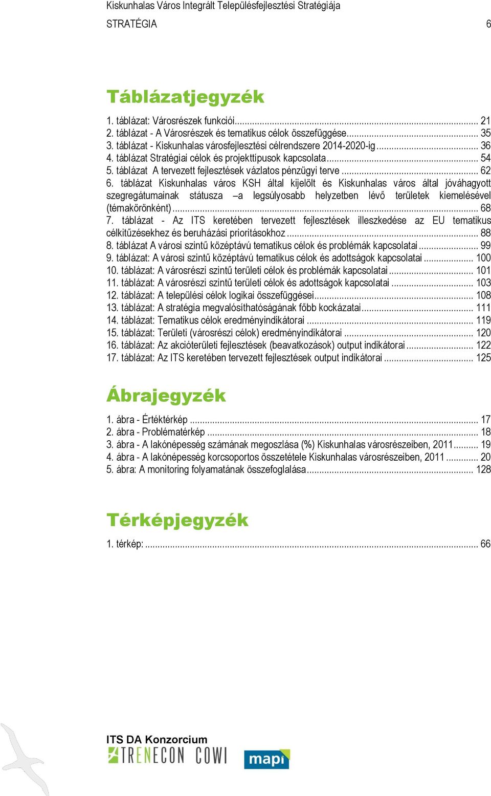 .. 62 6. táblázat Kiskunhalas város KSH által kijelölt és Kiskunhalas város által jóváhagyott szegregátumainak státusza a legsúlyosabb helyzetben lévő területek kiemelésével (témakörönként)... 68 7.