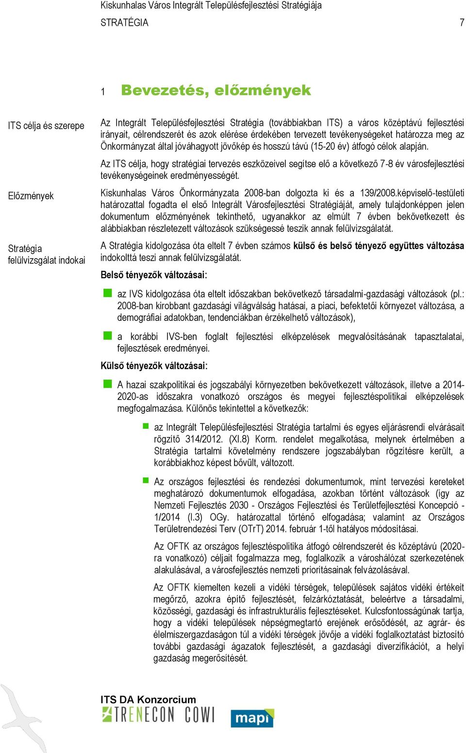 Az ITS célja, hogy stratégiai tervezés eszközeivel segítse elő a következő 7-8 év városfejlesztési tevékenységeinek eredményességét. Kiskunhalas Város Önkormányzata 2008-ban dolgozta ki és a 139/2008.