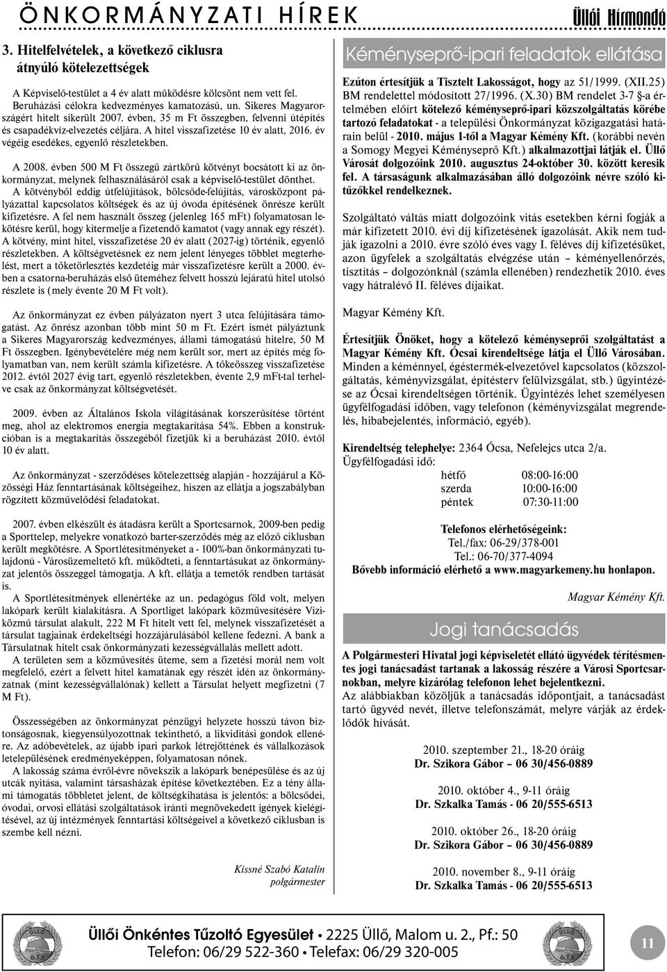 év végéig esedékes, egyenlő részletekben. A 2008. évben 500 M Ft összegű zártkörű kötvényt bocsátott ki az önkormányzat, melynek felhasználásáról csak a képviselő-testület dönthet.