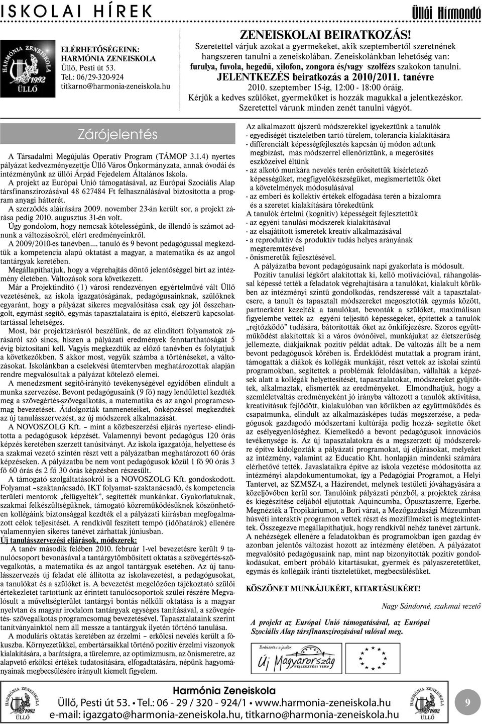 Zeneiskolánkban lehetőség van: furulya, fuvola, hegedű, xilofon, zongora és/vagy szolfézs szakokon tanulni. JELENTKEZÉS beiratkozás a 2010/2011. tanévre 2010. szeptember 15-ig, 12:00-18:00 óráig.