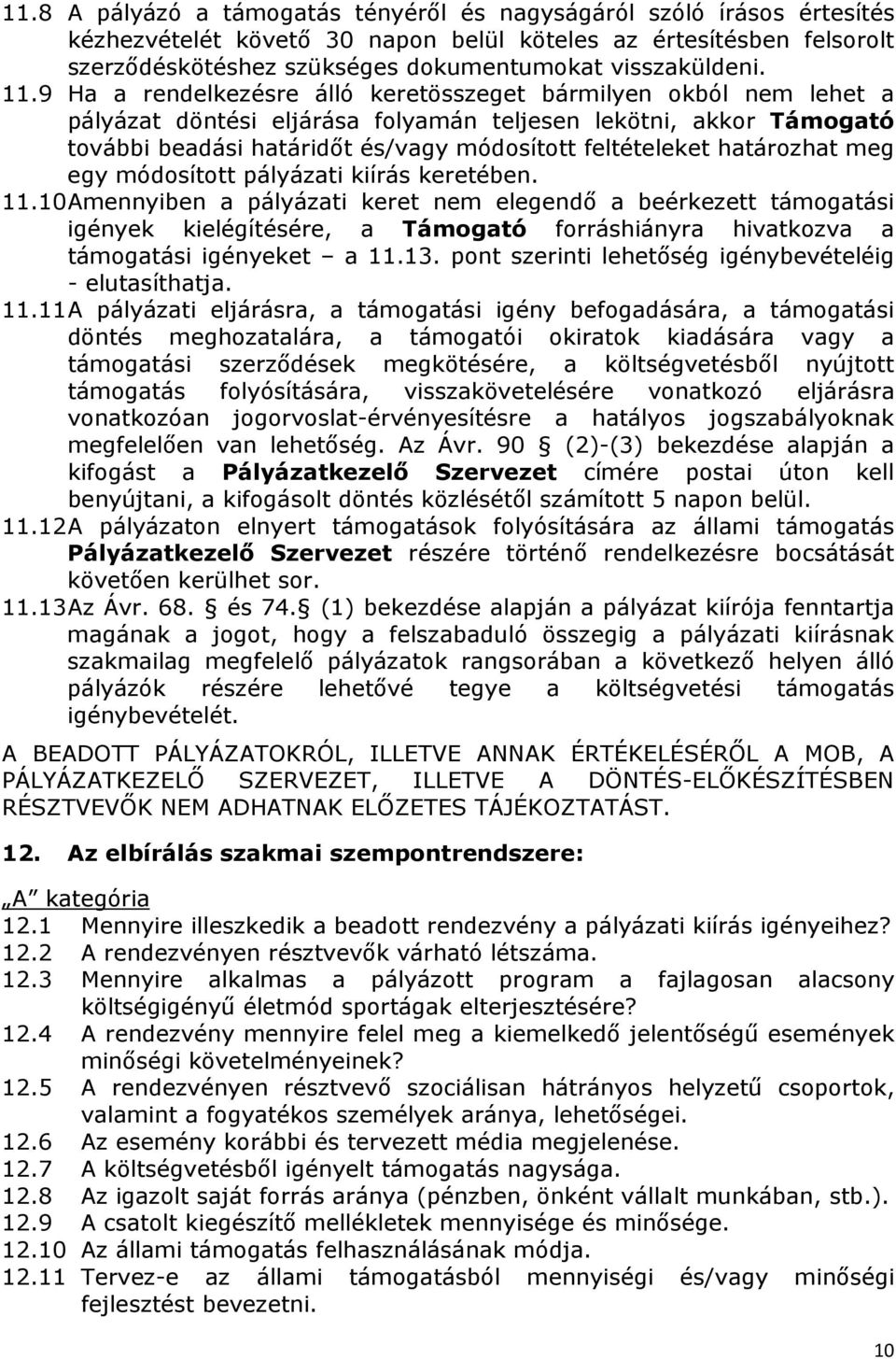 9 Ha a rendelkezésre álló keretösszeget bármilyen okból nem lehet a pályázat döntési eljárása folyamán teljesen lekötni, akkor Támogató további beadási határidőt és/vagy módosított feltételeket