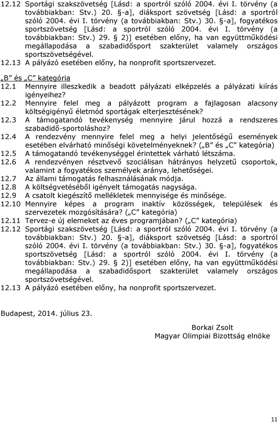 2)] esetében előny, ha van együttműködési megállapodása a szabadidősport szakterület valamely országos sportszövetségével. 12.13 A pályázó esetében előny, ha nonprofit sportszervezet.