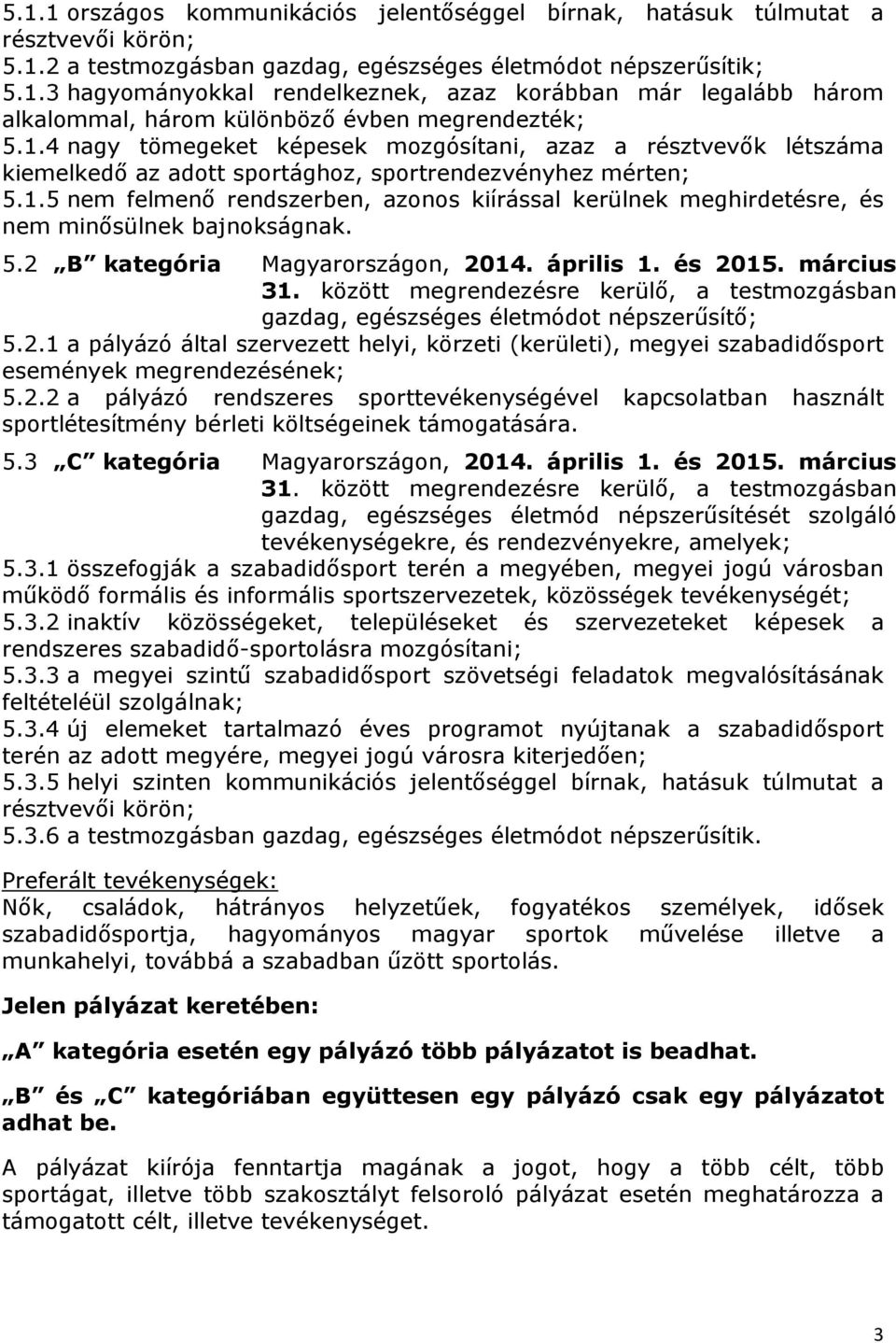 5.2 B kategória Magyarországon, 2014. április 1. és 2015. március 31. között megrendezésre kerülő, a testmozgásban gazdag, egészséges életmódot népszerűsítő; 5.2.1 a pályázó által szervezett helyi, körzeti (kerületi), megyei szabadidősport események megrendezésének; 5.