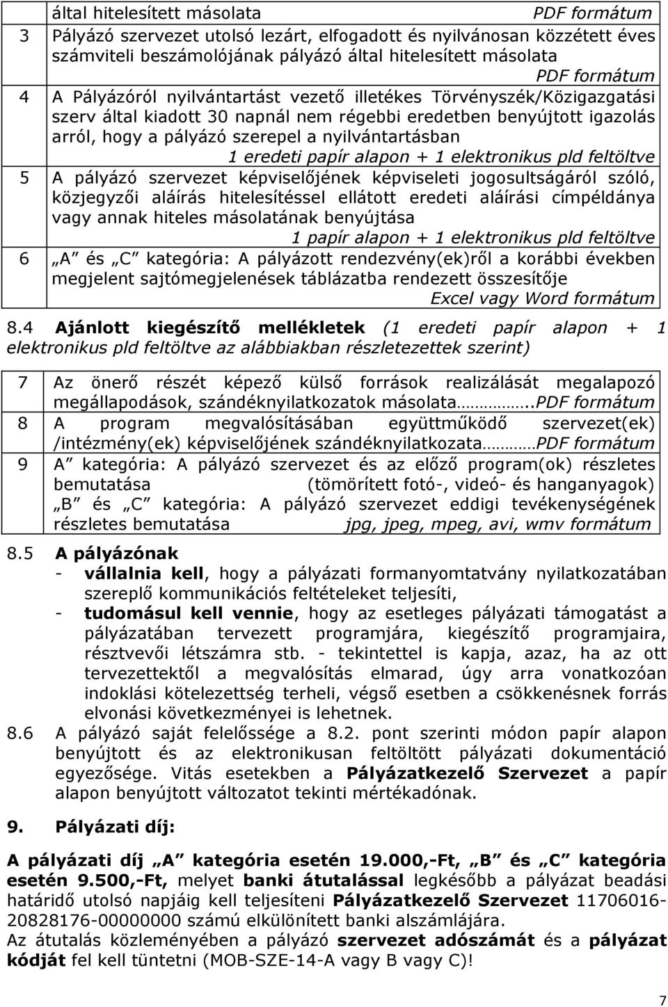 eredeti papír alapon + 1 elektronikus pld feltöltve 5 A pályázó szervezet képviselőjének képviseleti jogosultságáról szóló, közjegyzői aláírás hitelesítéssel ellátott eredeti aláírási címpéldánya