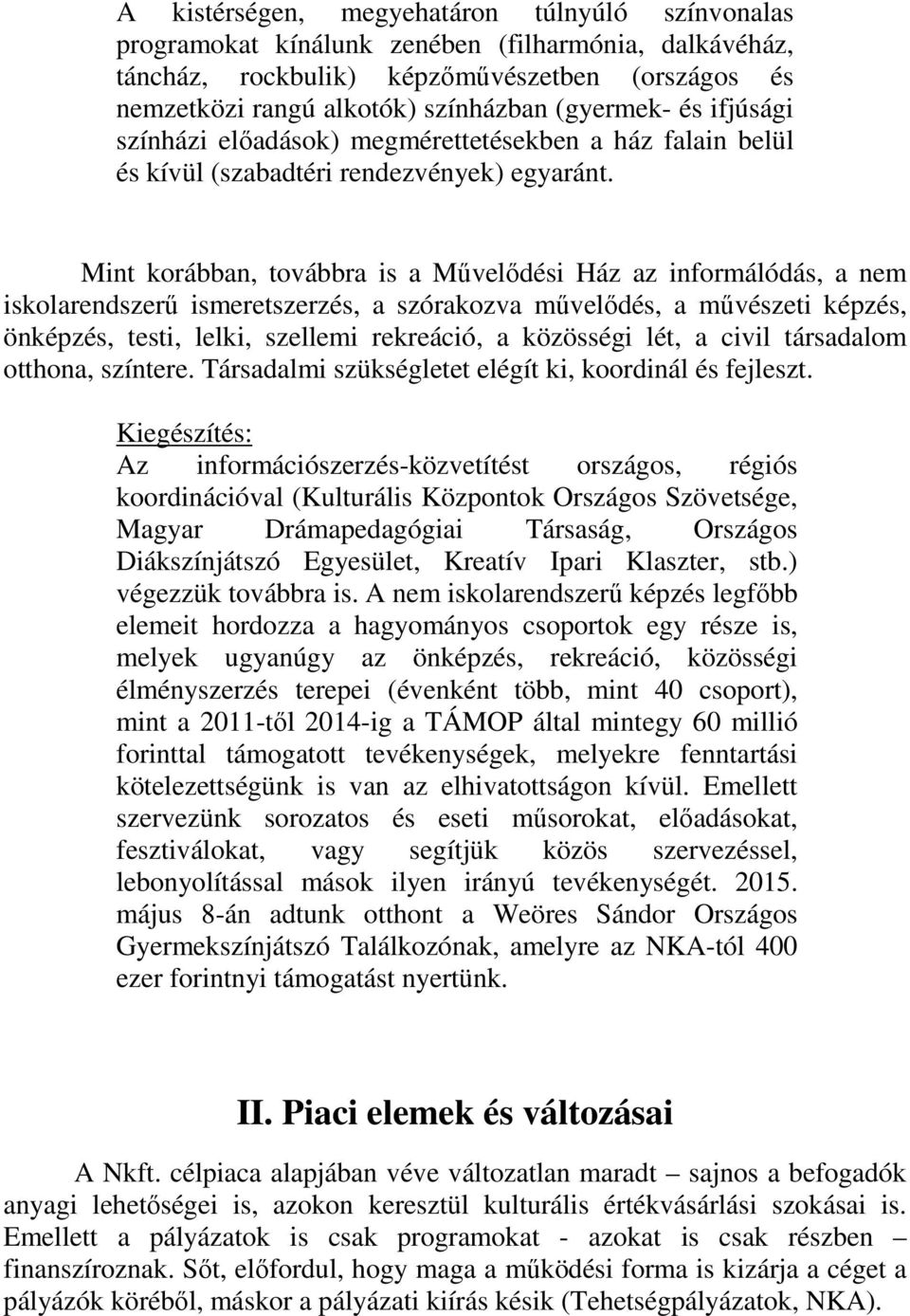 Mint korábban, továbbra is a Művelődési Ház az informálódás, a nem iskolarendszerű ismeretszerzés, a szórakozva művelődés, a művészeti képzés, önképzés, testi, lelki, szellemi rekreáció, a közösségi