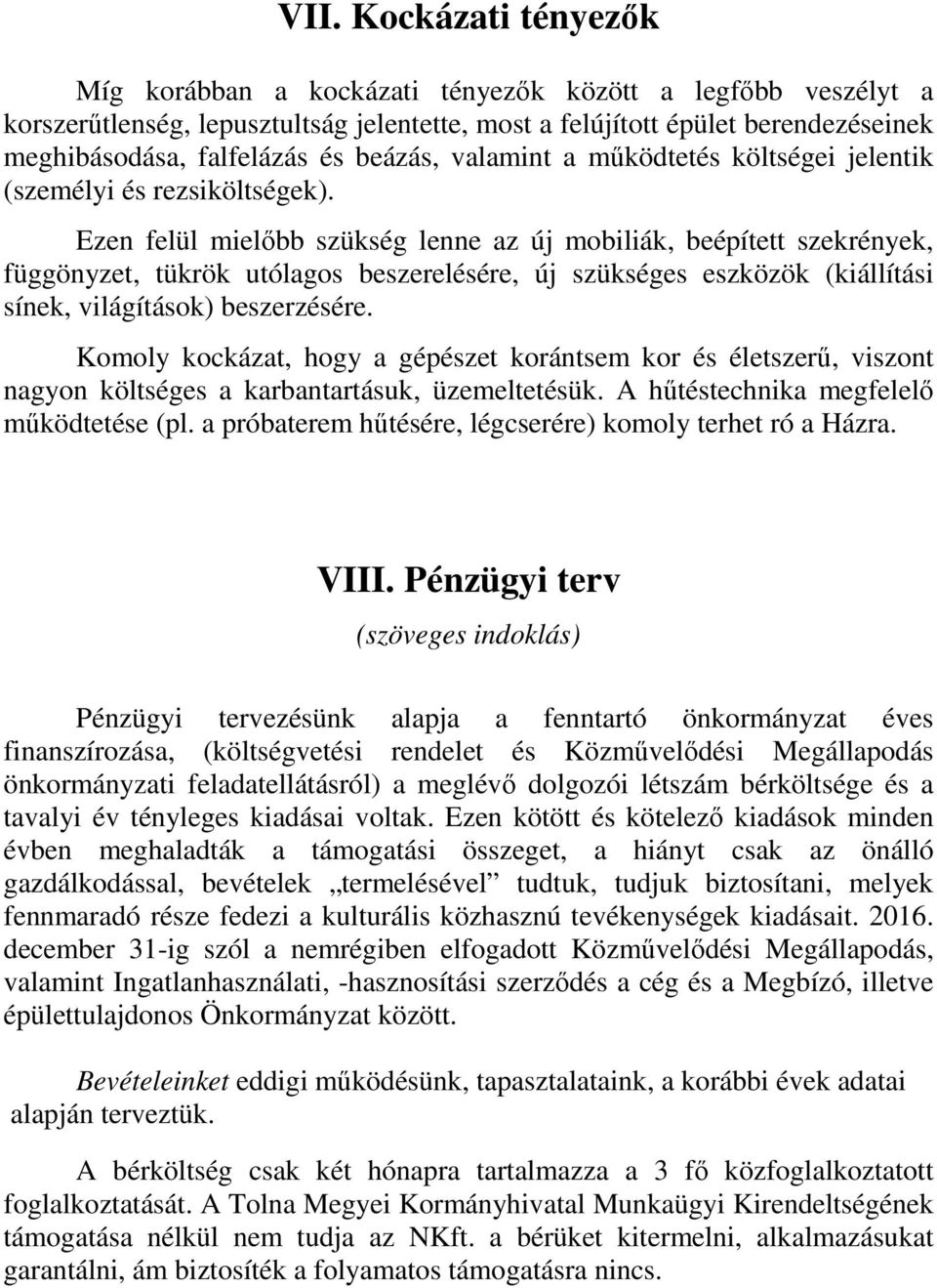 Ezen felül mielőbb szükség lenne az új mobiliák, beépített szekrények, függönyzet, tükrök utólagos beszerelésére, új szükséges eszközök (kiállítási sínek, világítások) beszerzésére.