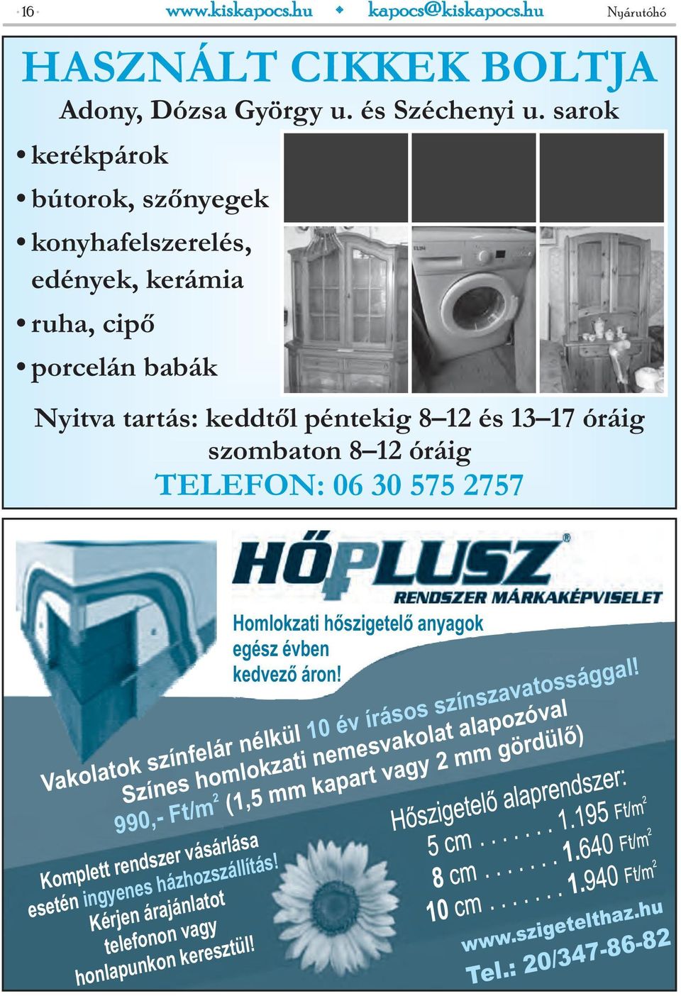 12 óráig TELEFON: 06 30 575 2757 Homlokzati hőszigetelő anyagok egész évben kedvező áron! Vakolatok színfelár nélkül 10 év írásos színszavatossággal!