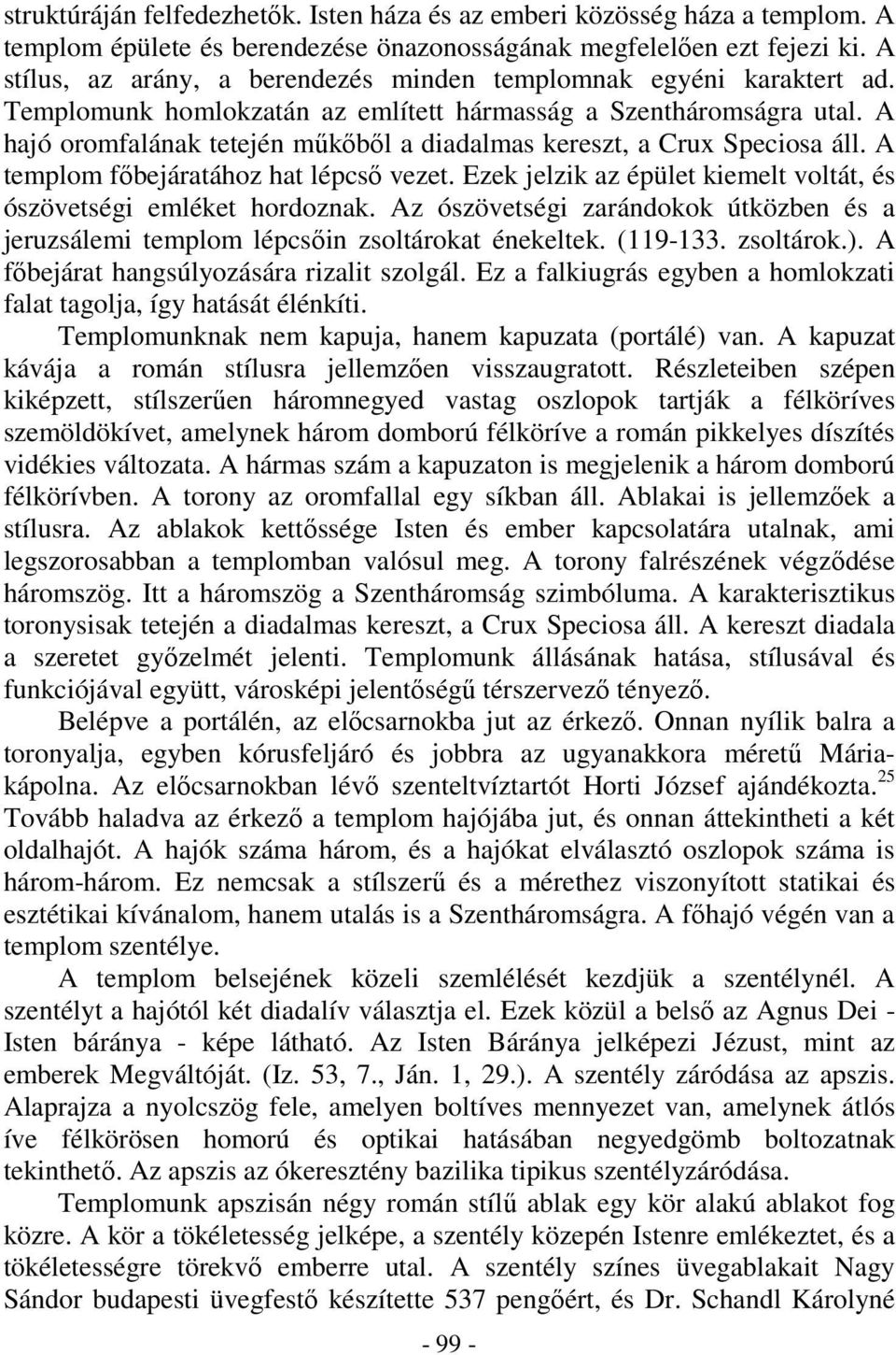 A hajó oromfalának tetején mkbl a diadalmas kereszt, a Crux Speciosa áll. A templom fbejáratához hat lépcs vezet. Ezek jelzik az épület kiemelt voltát, és ószövetségi emléket hordoznak.