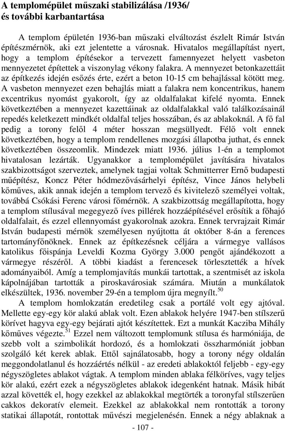 A mennyezet betonkazettáit az építkezés idején eszés érte, ezért a beton 10-15 cm behajlással kötött meg.