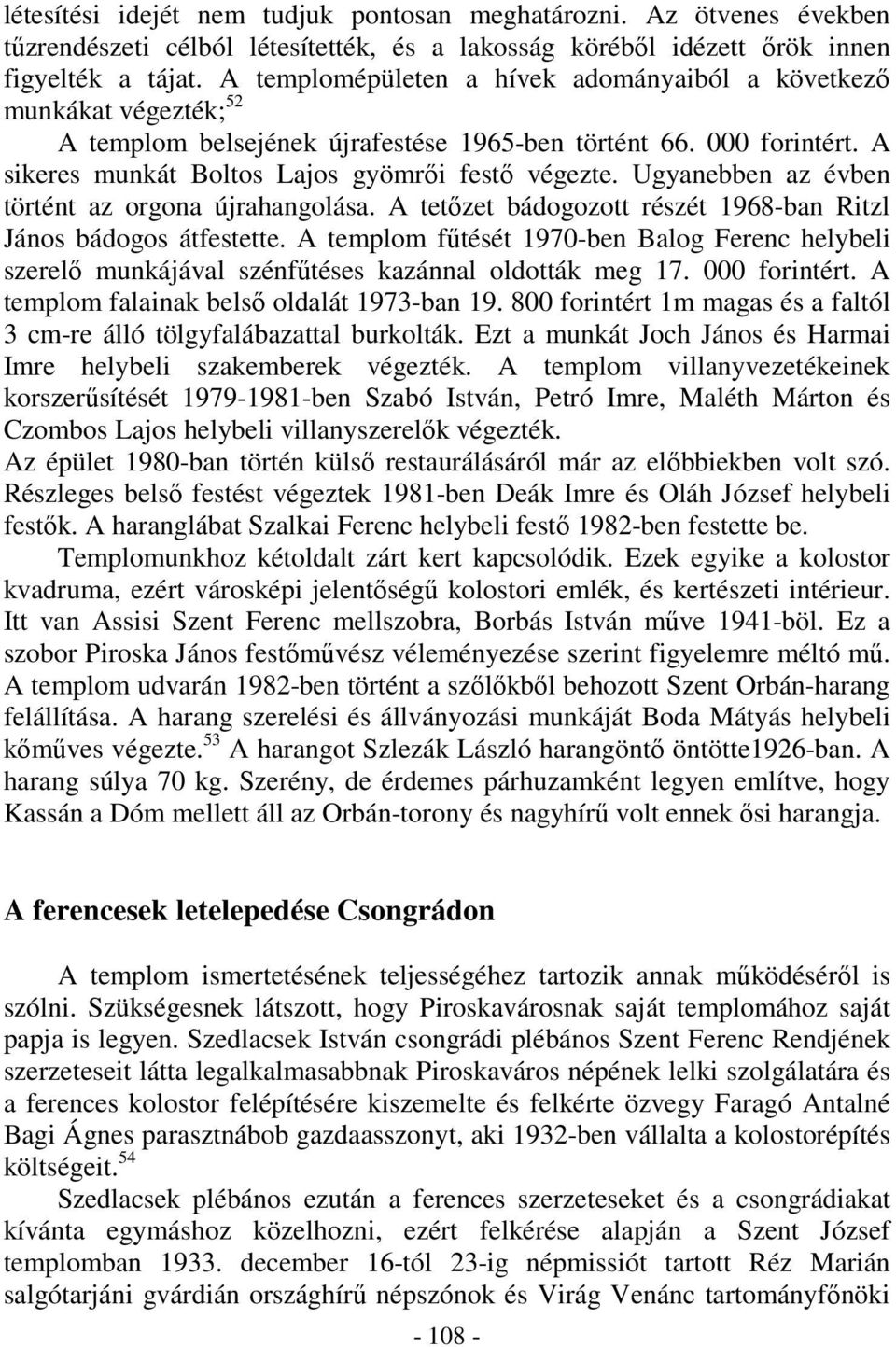 Ugyanebben az évben történt az orgona újrahangolása. A tetzet bádogozott részét 1968-ban Ritzl János bádogos átfestette.