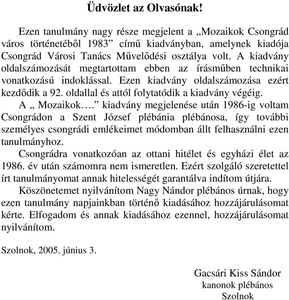 A Mozaikok. kiadvány megjelenése után 1986-ig voltam Csongrádon a Szent József plébánia plébánosa, így további személyes csongrádi emlékeimet módomban állt felhasználni ezen tanulmányhoz.