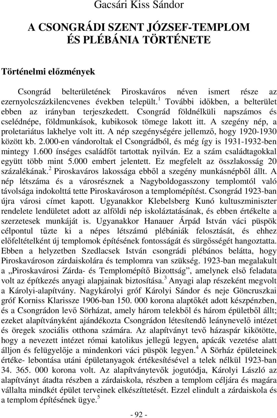 A szegény nép, a proletariátus lakhelye volt itt. A nép szegénységére jellemz, hogy 1920-1930 között kb. 2.000-en vándoroltak el Csongrádból, és még így is 1931-1932-ben mintegy 1.