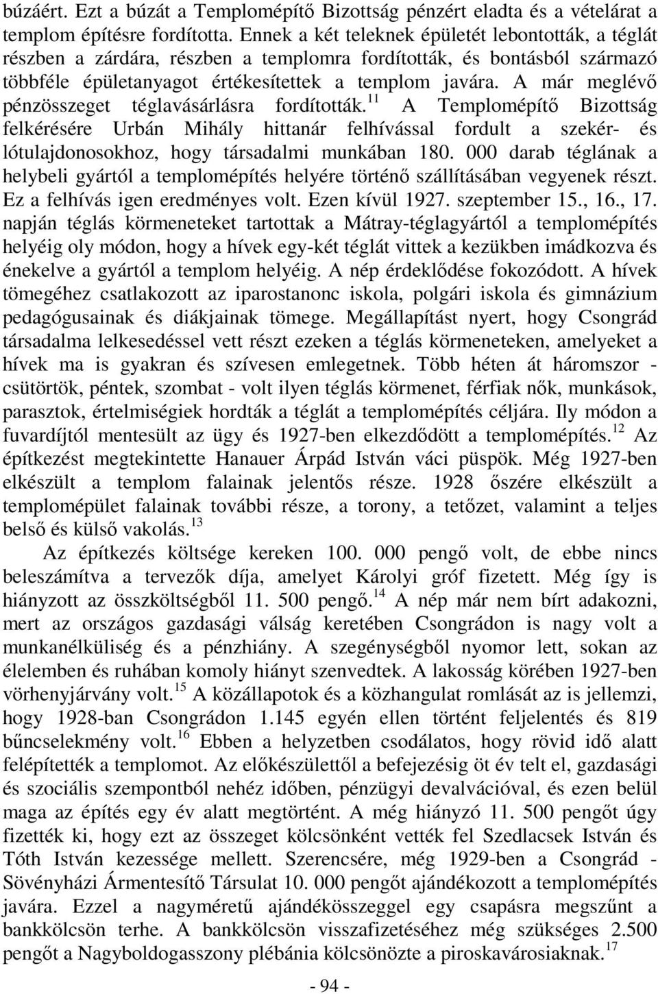 A már meglév pénzösszeget téglavásárlásra fordították. 11 A Templomépít Bizottság felkérésére Urbán Mihály hittanár felhívással fordult a szekér- és lótulajdonosokhoz, hogy társadalmi munkában 180.