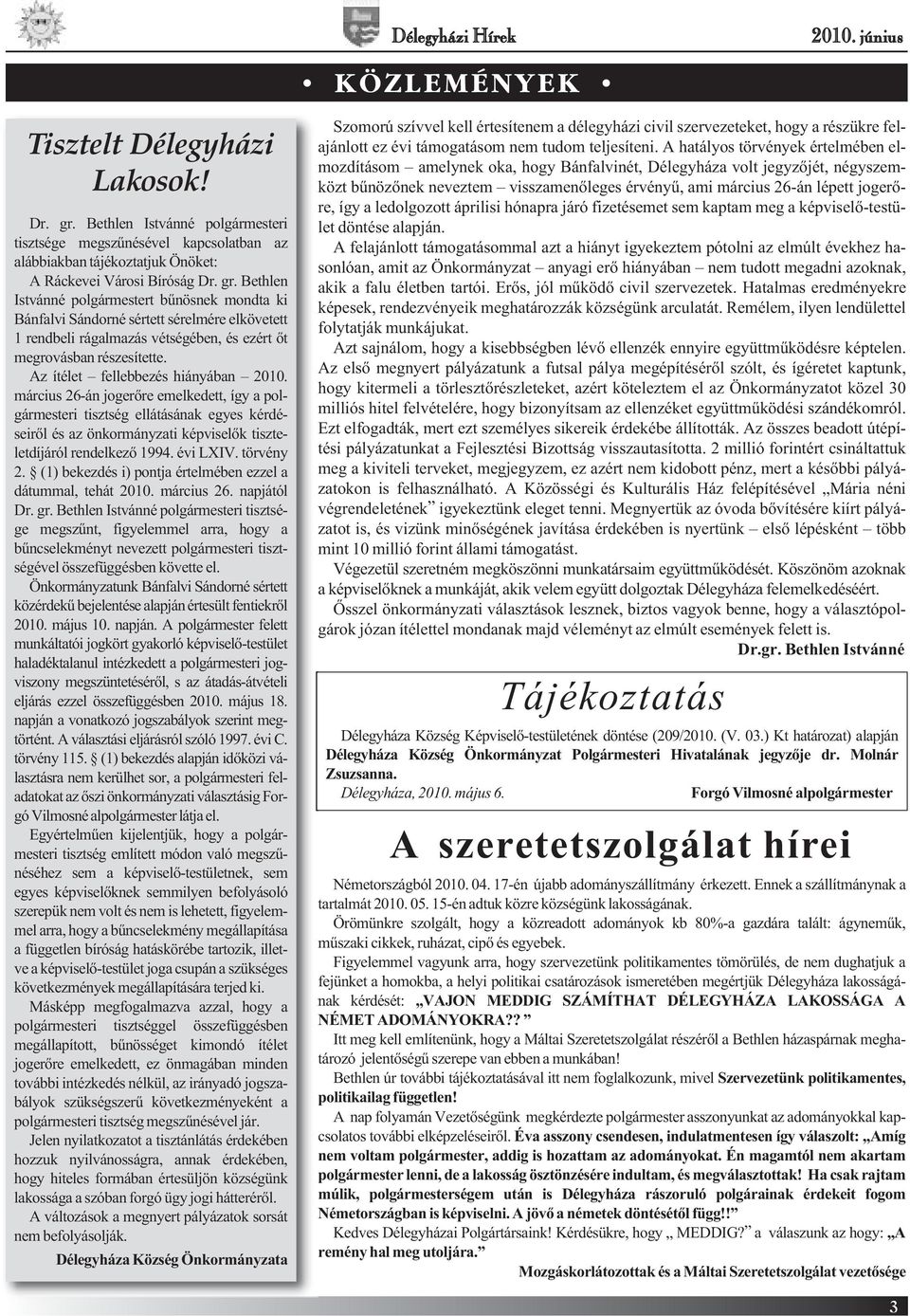 Bethlen Istvánné polgármestert bűnösnek mondta ki Bánfalvi Sándorné sértett sérelmére elkövetett 1 rendbeli rágalmazás vétségében, és ezért őt megrovásban részesítette.