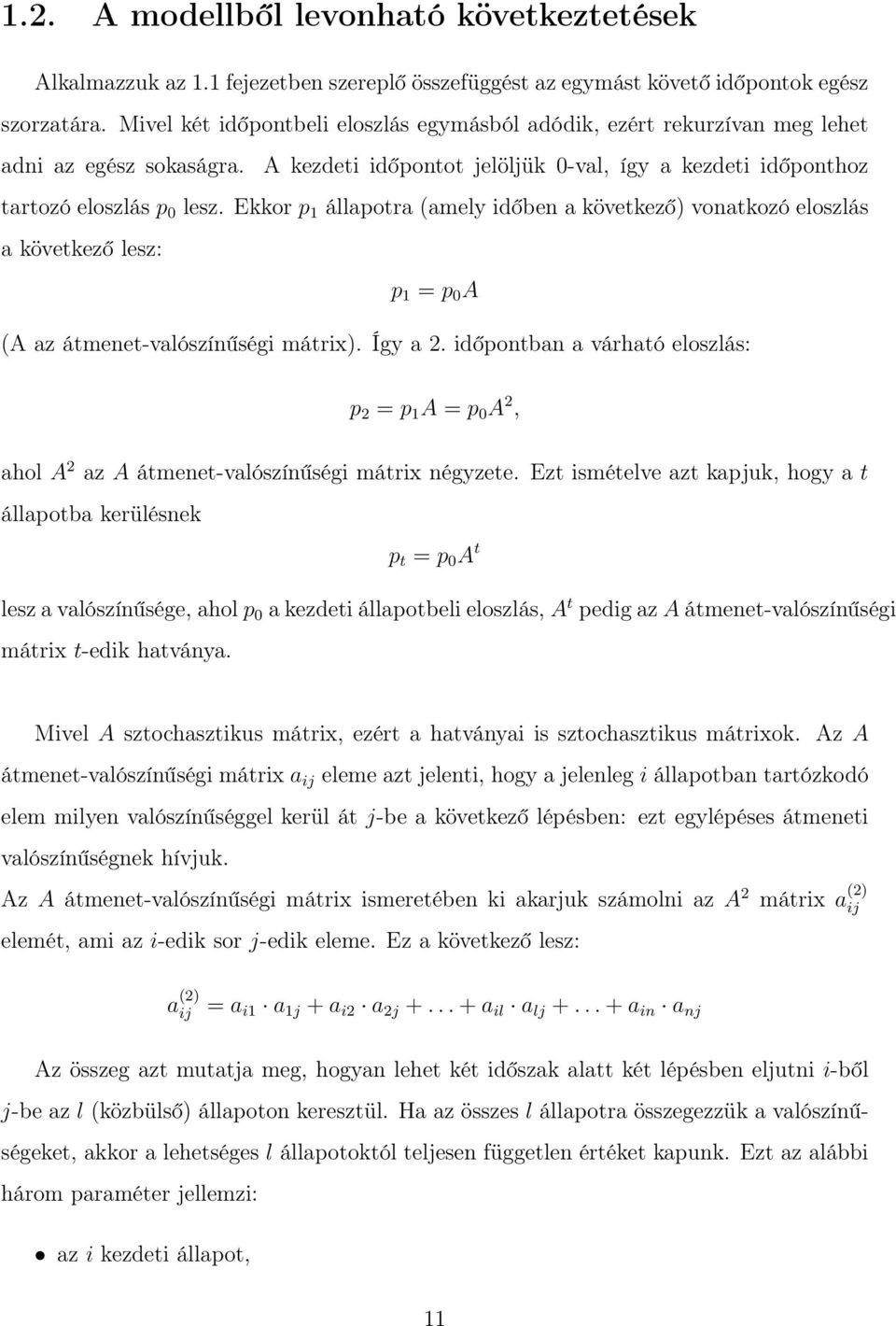Ekkor p 1 állapotra (amely időben a következő) vonatkozó eloszlás a következő lesz: p 1 = p 0 A (A az átmenet-valószínűségi mátrix). Így a 2.