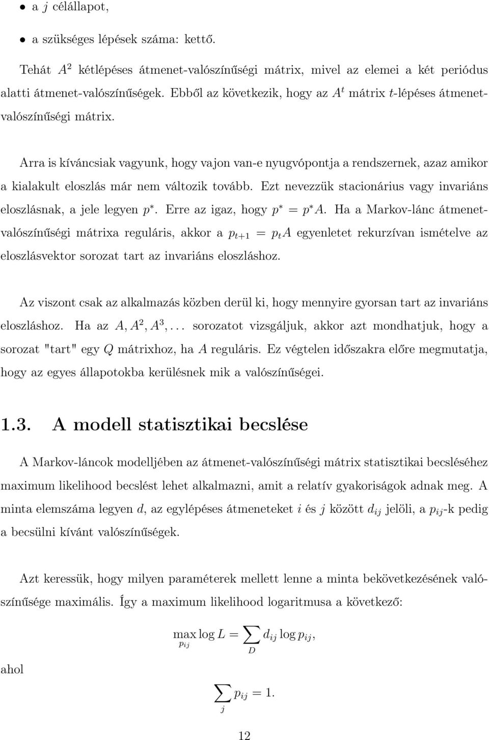 Arra is kíváncsiak vagyunk, hogy vajon van-e nyugvópontja a rendszernek, azaz amikor a kialakult eloszlás már nem változik tovább.