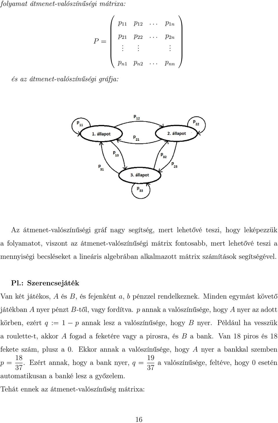 lehetővé teszi a mennyiségi becsléseket a lineáris algebrában alkalmazott mátrix számítások segítségével. Pl.: Szerencsejáték Van két játékos, A és B, és fejenként a, b pénzzel rendelkeznek.