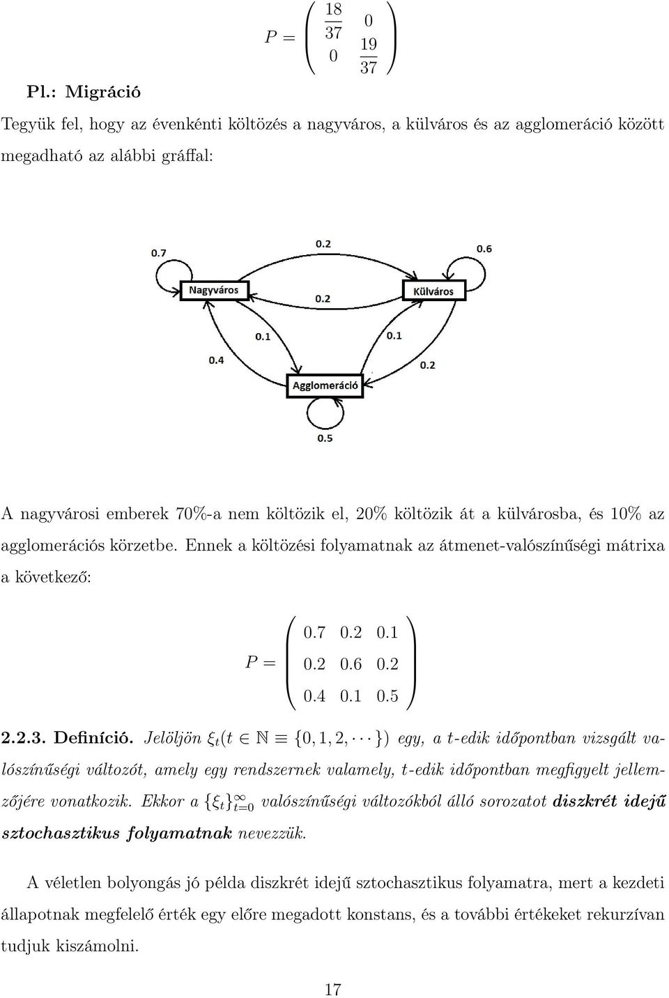 Jelöljön ξ t (t N {0, 1, 2, }) egy, a t-edik időpontban vizsgált valószínűségi változót, amely egy rendszernek valamely, t-edik időpontban megfigyelt jellemzőjére vonatkozik.