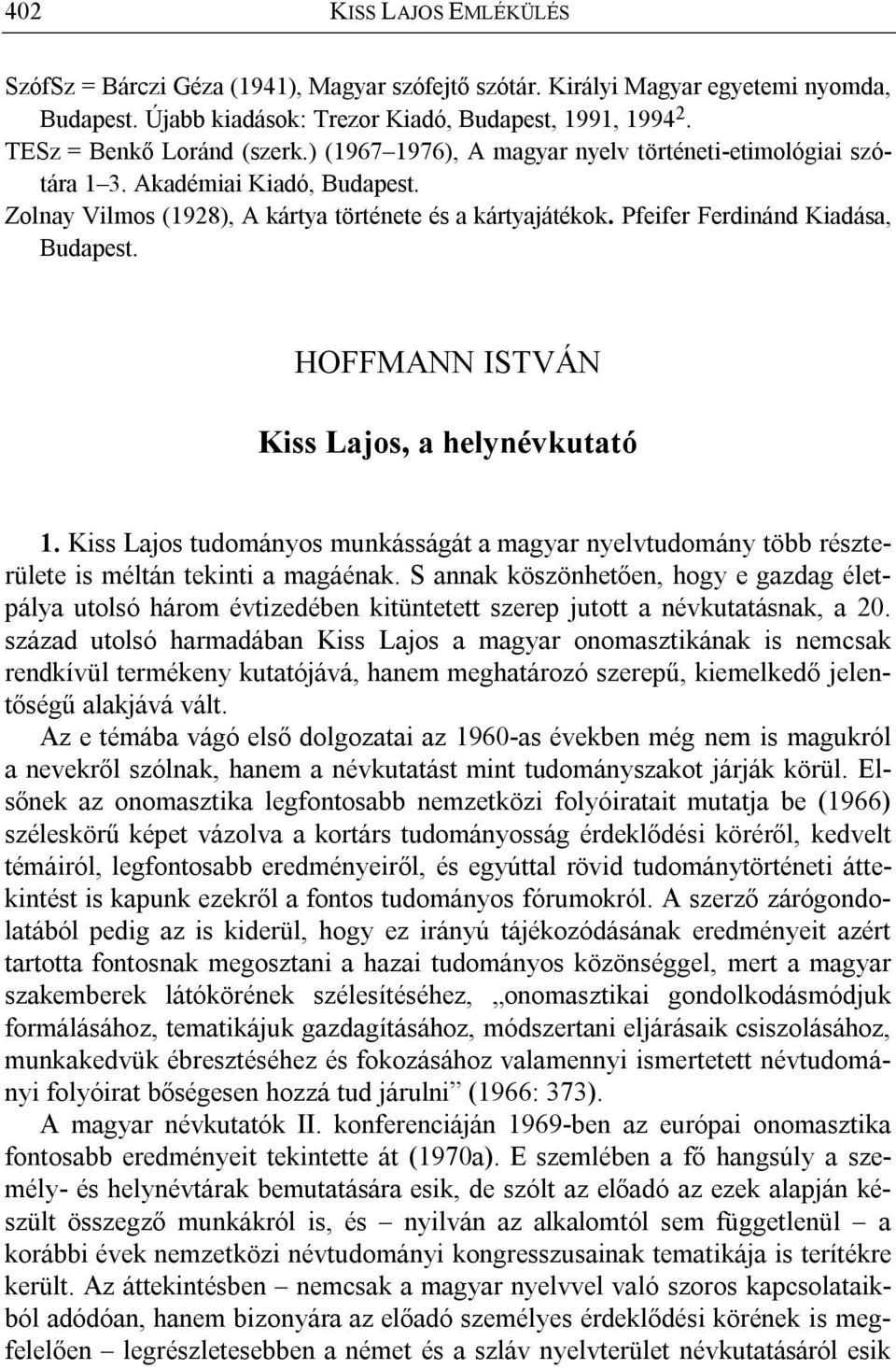 Pfeifer Ferdinánd Kiadása, Budapest. HOFFMANN ISTVÁN Kiss Lajos, a helynévkutató 1. Kiss Lajos tudományos munkásságát a magyar nyelvtudomány több részterülete is méltán tekinti a magáénak.