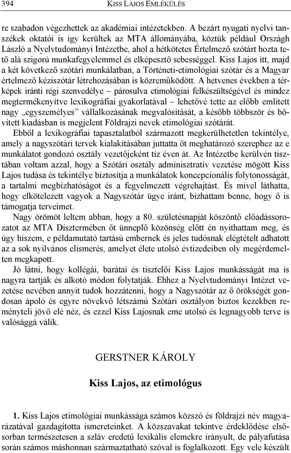 munkafegyelemmel és elképesztő sebességgel. Kiss Lajos itt, majd a két következő szótári munkálatban, a Történeti-etimológiai szótár és a Magyar értelmező kéziszótár létrehozásában is közreműködött.