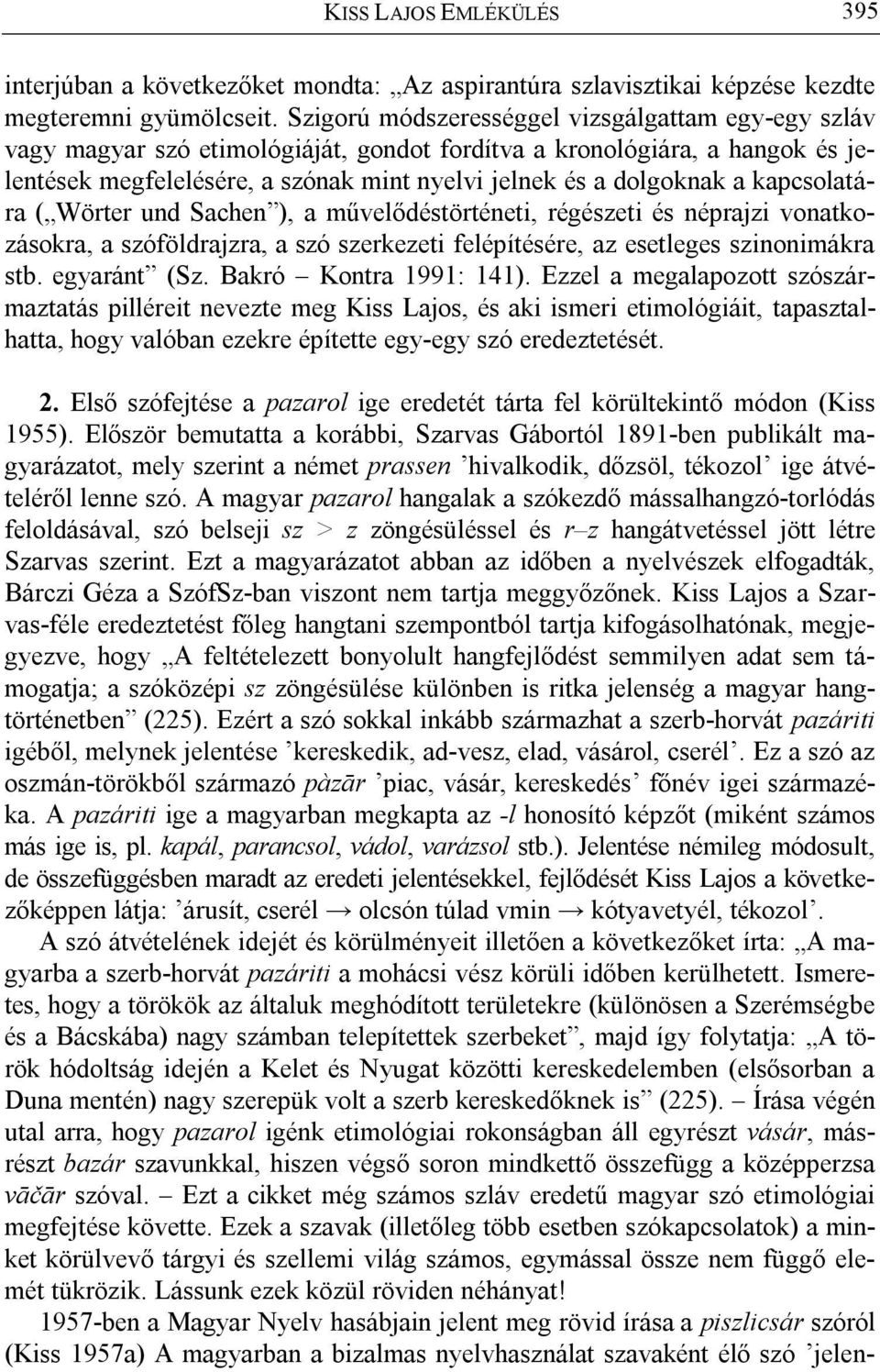 kapcsolatára ( Wörter und Sachen ), a művelődéstörténeti, régészeti és néprajzi vonatkozásokra, a szóföldrajzra, a szó szerkezeti felépítésére, az esetleges szinonimákra stb. egyaránt (Sz.