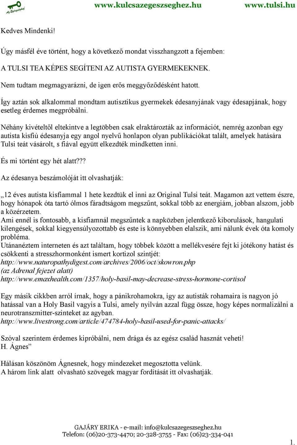 Néhány kivételtől eltekintve a legtöbben csak elraktározták az információt, nemrég azonban egy autista kisfiú édesanyja egy angol nyelvű honlapon olyan publikációkat talált, amelyek hatására Tulsi