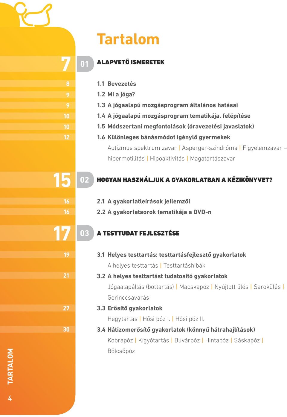 6 Különleges bánásmódot igénylő gyermekek Autizmus spektrum zavar Asperger-szindróma Figyelemzavar hipermotilitás Hipoaktivitás Magatartászavar HOGYAN HASZNÁLJUK A GYAKORLATBAN A KÉZIKÖNYVET? 2.