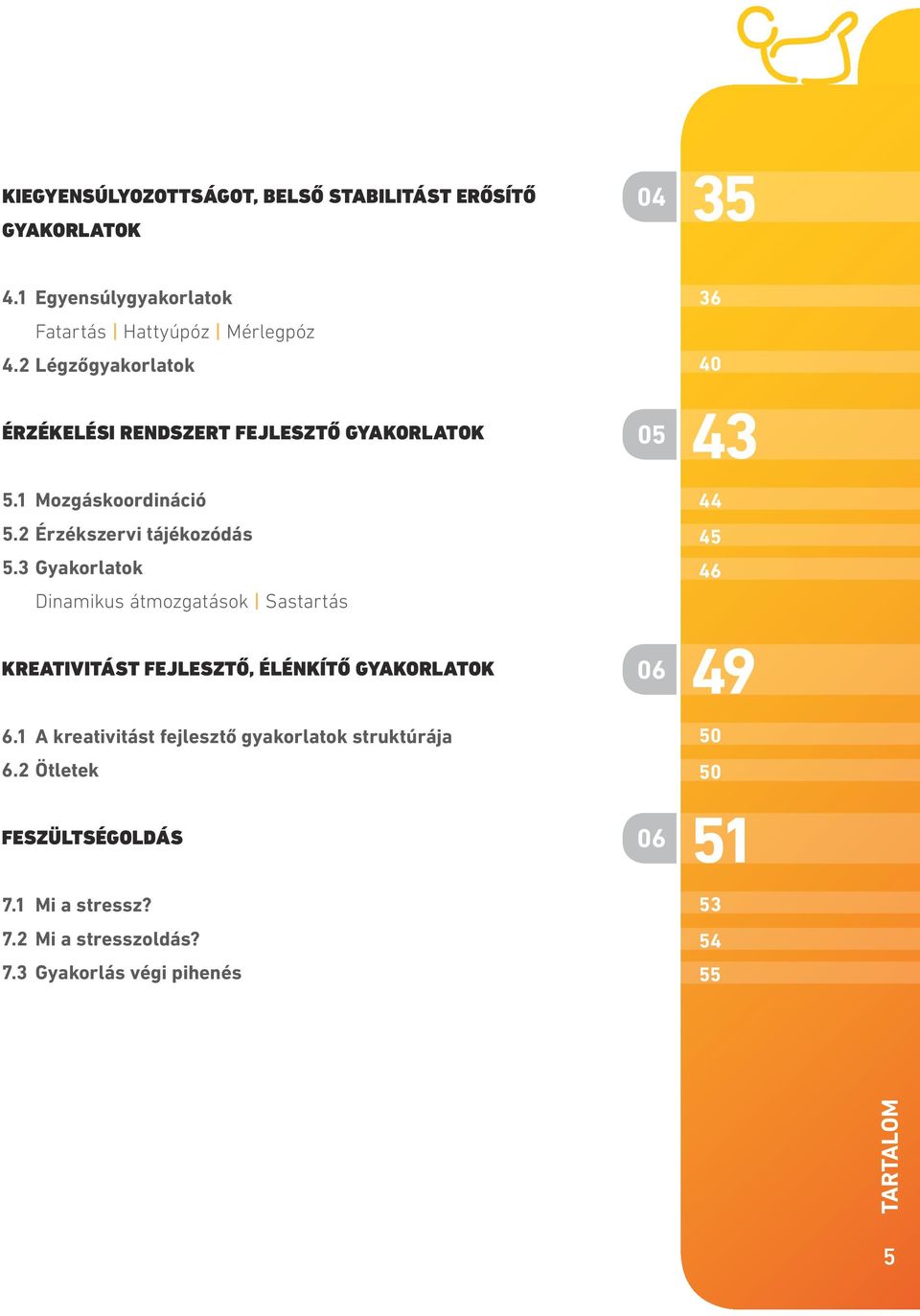 3 Gyakorlatok Dinamikus átmozgatások Sastartás KREATIVITÁST FEJLESZTŐ, ÉLÉNKÍTŐ GYAKORLATOK 6.