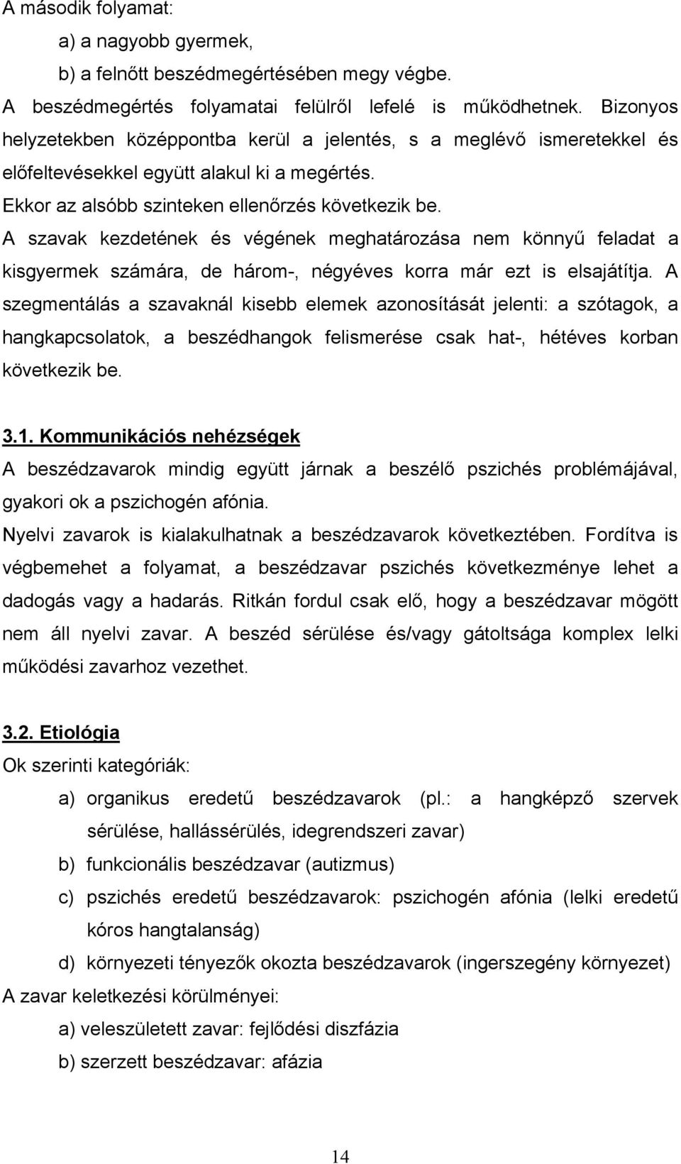 A szavak kezdetének és végének meghatározása nem könnyű feladat a kisgyermek számára, de három-, négyéves korra már ezt is elsajátítja.