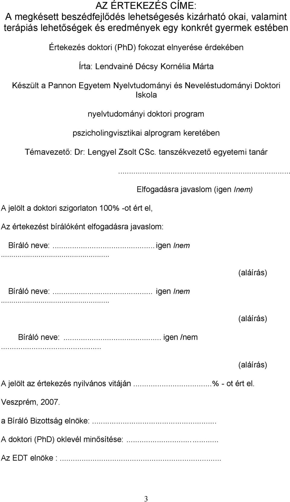 Lengyel Zsolt CSc. tanszékvezető egyetemi tanár A jelölt a doktori szigorlaton 100% -ot ért el, Az értekezést bírálóként elfogadásra javaslom: Bíráló neve:... igen Inem.