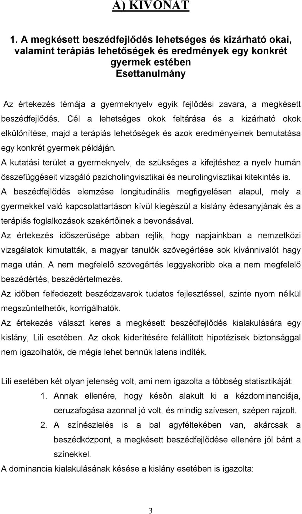 zavara, a megkésett beszédfejlődés. Cél a lehetséges okok feltárása és a kizárható okok elkülönítése, majd a terápiás lehetőségek és azok eredményeinek bemutatása egy konkrét gyermek példáján.