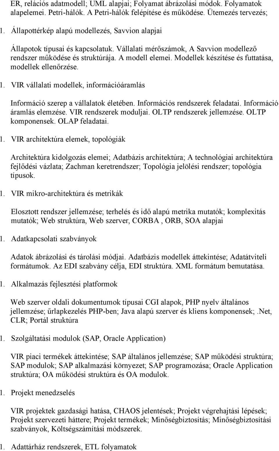 Modellek készítése és futtatása, modellek ellenőrzése. 1. VIR vállalati modellek, információáramlás Információ szerep a vállalatok életében. Információs rendszerek feladatai.