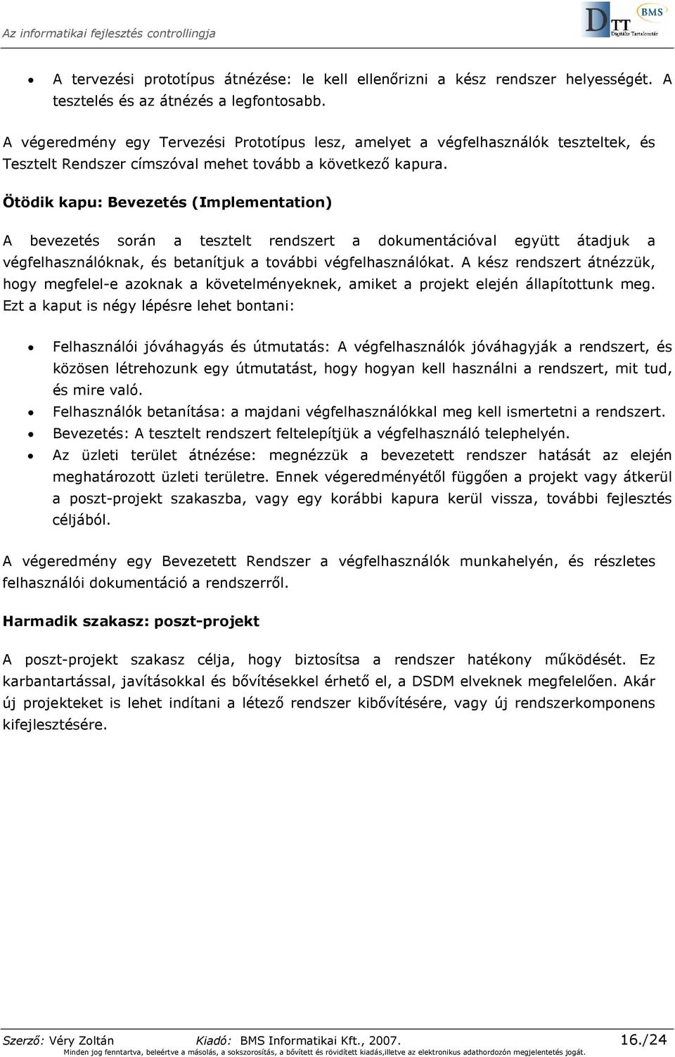 Ötödik kapu: Bevezetés (Implementation) A bevezetés során a tesztelt rendszert a dokumentációval együtt átadjuk a végfelhasználóknak, és betanítjuk a további végfelhasználókat.