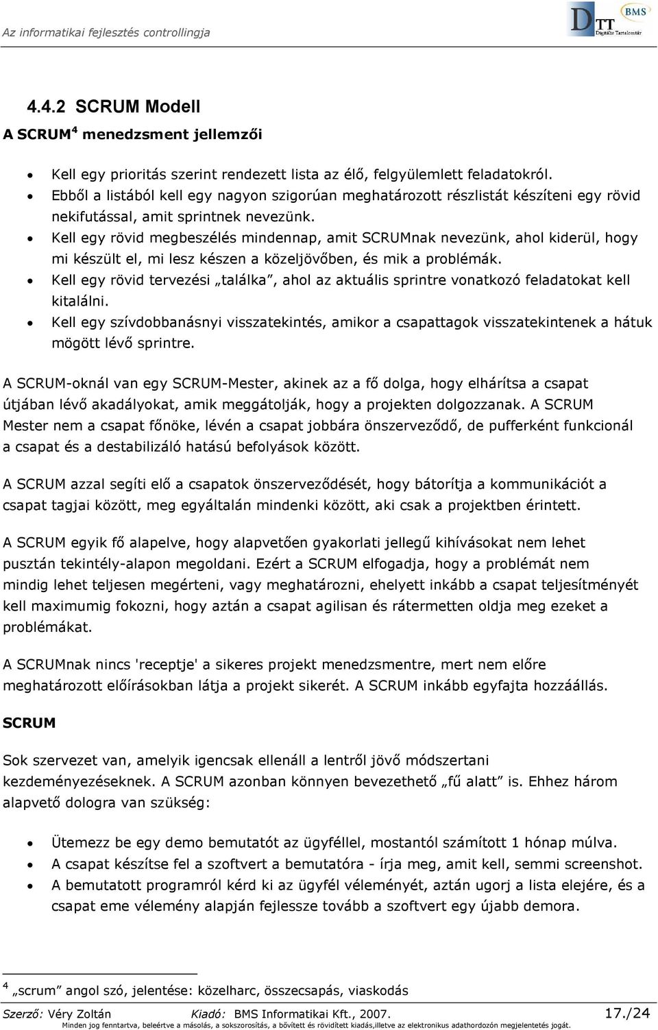 Kell egy rövid megbeszélés mindennap, amit SCRUMnak nevezünk, ahol kiderül, hogy mi készült el, mi lesz készen a közeljövıben, és mik a problémák.