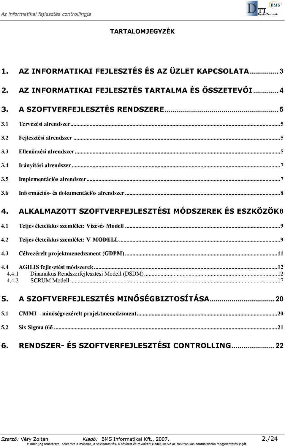 ALKALMAZOTT SZOFTVERFEJLESZTÉSI MÓDSZEREK ÉS ESZKÖZÖK8 4.1 Teljes életciklus szemlélet: Vízesés Modell...9 4.2 Teljes életciklus szemlélet: V-MODELL...9 4.3 Célvezérelt projektmenedzsment (GDPM)...11 4.